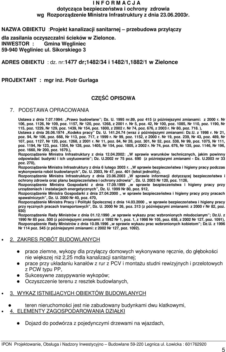 nr:1477 dr;1482/34 i 1482/1,1882/1 w Zielonce PROJEKTANT : mgr inż. Piotr Gurlaga 7. PODSTAWA OPRACOWANIA CZĘŚĆ OPISOWA Ustawa z dnia 7.07.1994: Prawo budowlane ; Dz. U. 1995 nr.