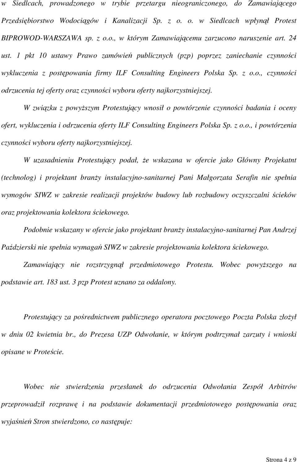 W związku z powyższym Protestujący wnosił o powtórzenie czynności badania i oceny ofert, wykluczenia i odrzucenia oferty ILF Consulting Engineers Polska Sp. z o.o., i powtórzenia czynności wyboru oferty najkorzystniejszej.