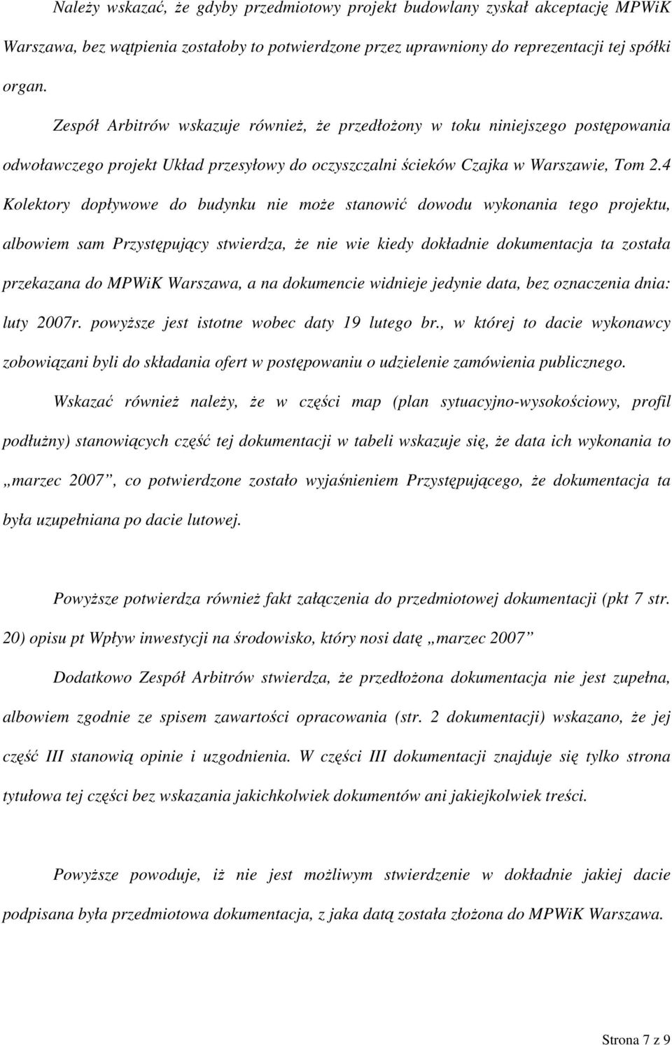 4 Kolektory dopływowe do budynku nie może stanowić dowodu wykonania tego projektu, albowiem sam Przystępujący stwierdza, że nie wie kiedy dokładnie dokumentacja ta została przekazana do MPWiK