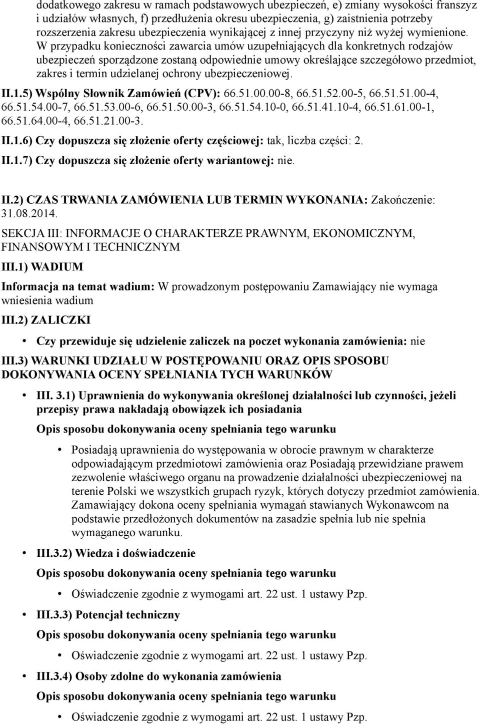 W przypadku konieczności zawarcia umów uzupełniających dla konkretnych rodzajów ubezpieczeń sporządzone zostaną odpowiednie umowy określające szczegółowo przedmiot, zakres i termin udzielanej ochrony