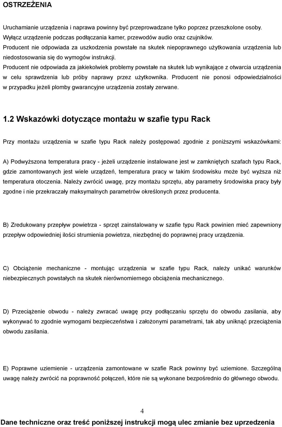 Producent nie odpowiada za jakiekolwiek problemy powstałe na skutek lub wynikające z otwarcia urządzenia w celu sprawdzenia lub próby naprawy przez użytkownika.