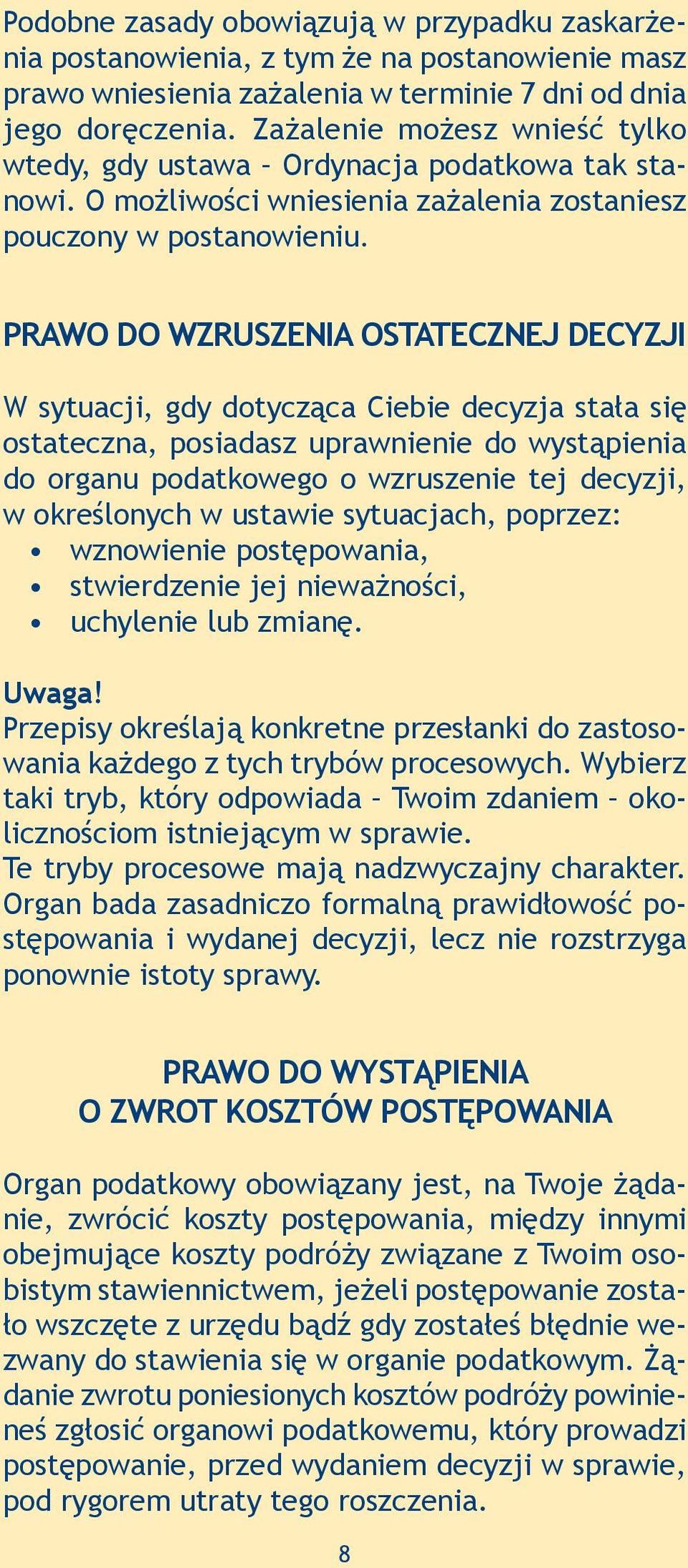 PRAWO DO WZRUSZENIA OSTATECZNEJ DECYZJI W sytuacji, gdy dotycząca Ciebie decyzja stała się ostateczna, posiadasz uprawnienie do wystąpienia do organu podatkowego o wzruszenie tej decyzji, w