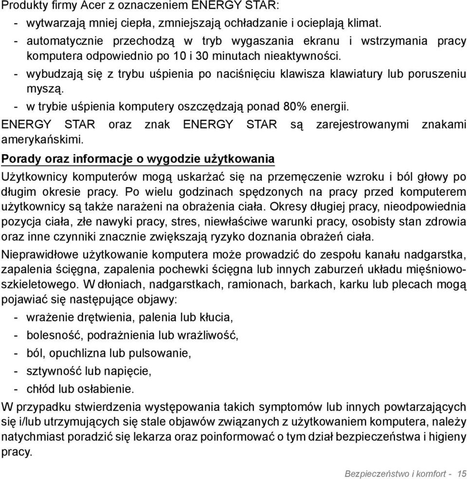 - wybudzają się z trybu uśpienia po naciśnięciu klawisza klawiatury lub poruszeniu myszą. - w trybie uśpienia komputery oszczędzają ponad 80% energii.