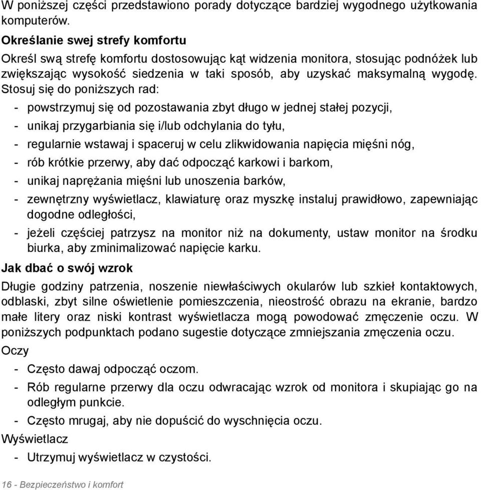 Stosuj się do poniższych rad: - powstrzymuj się od pozostawania zbyt długo w jednej stałej pozycji, - unikaj przygarbiania się i/lub odchylania do tyłu, - regularnie wstawaj i spaceruj w celu