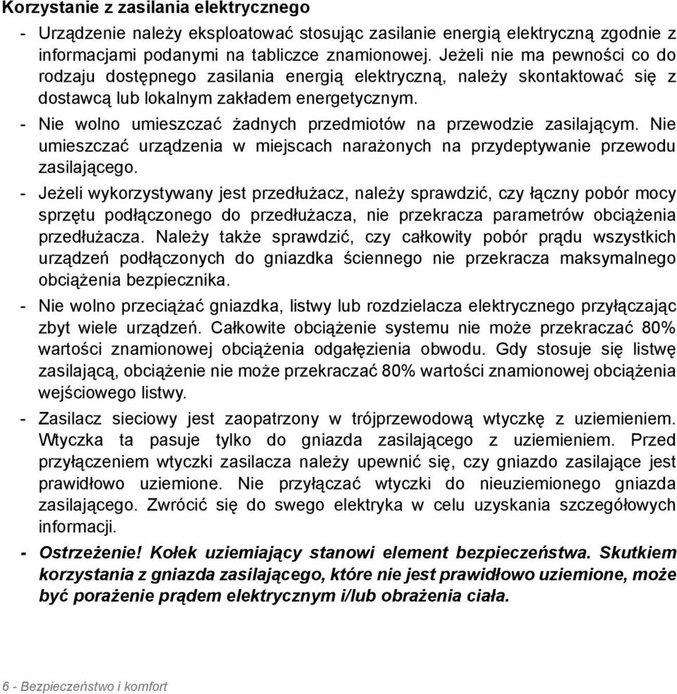 - Nie wolno umieszczać żadnych przedmiotów na przewodzie zasilającym. Nie umieszczać urządzenia w miejscach narażonych na przydeptywanie przewodu zasilającego.