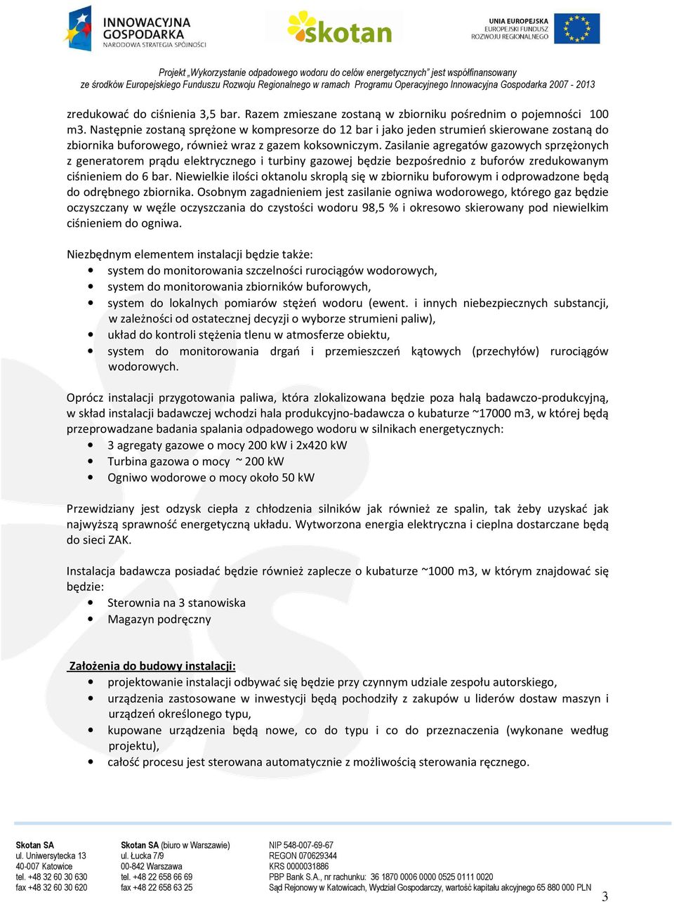 Zasilanie agregatów gazowych sprzężonych z generatorem prądu elektrycznego i turbiny gazowej będzie bezpośrednio z buforów zredukowanym ciśnieniem do 6 bar.