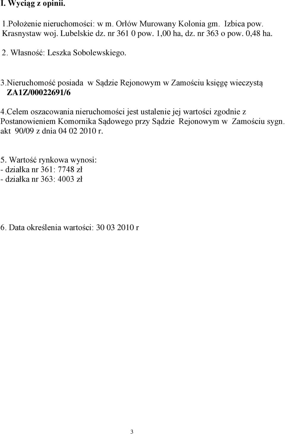 Celem oszacowania jest ustalenie jej wartości zgodnie z Postanowieniem Komornika Sądowego przy Sądzie Rejonowym w Zamościu sygn.