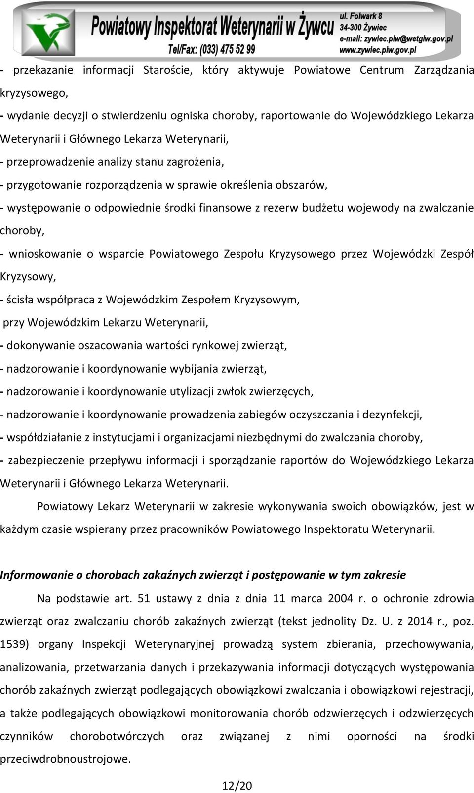 wojewody na zwalczanie choroby, - wnioskowanie o wsparcie Powiatowego Zespołu Kryzysowego przez Wojewódzki Zespół Kryzysowy, - ścisła współpraca z Wojewódzkim Zespołem Kryzysowym, przy Wojewódzkim