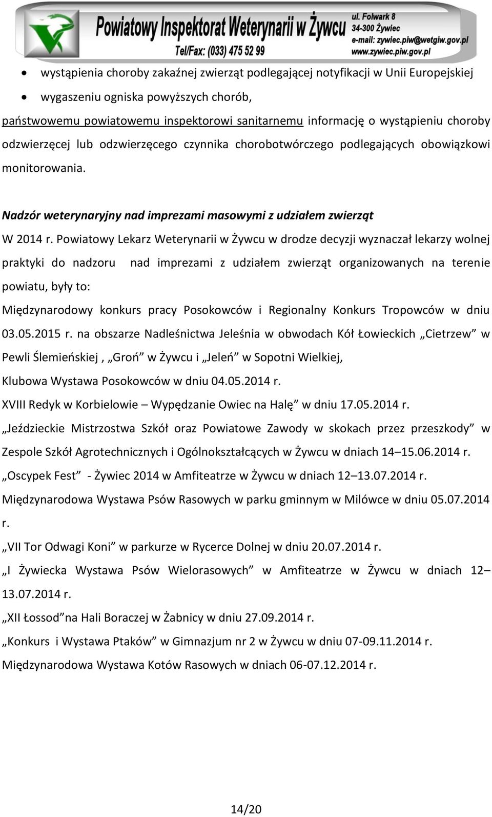 Powiatowy Lekarz Weterynarii w Żywcu w drodze decyzji wyznaczał lekarzy wolnej praktyki do nadzoru nad imprezami z udziałem zwierząt organizowanych na terenie powiatu, były to: Międzynarodowy konkurs