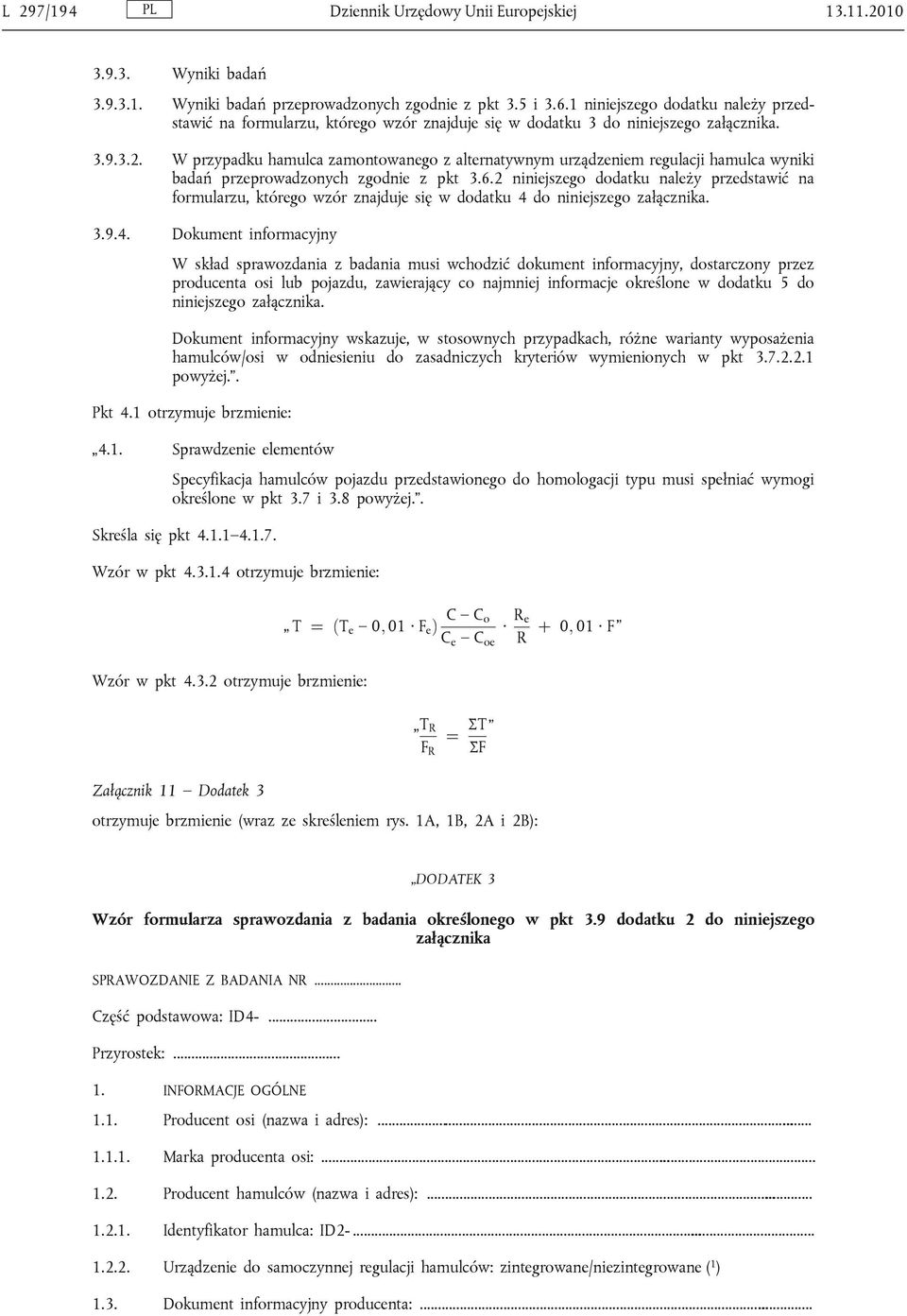 W przypadku hamulca zamontowanego z alternatywnym urządzeniem regulacji hamulca wyniki badań przeprowadzonych zgodnie z pkt 3.6.