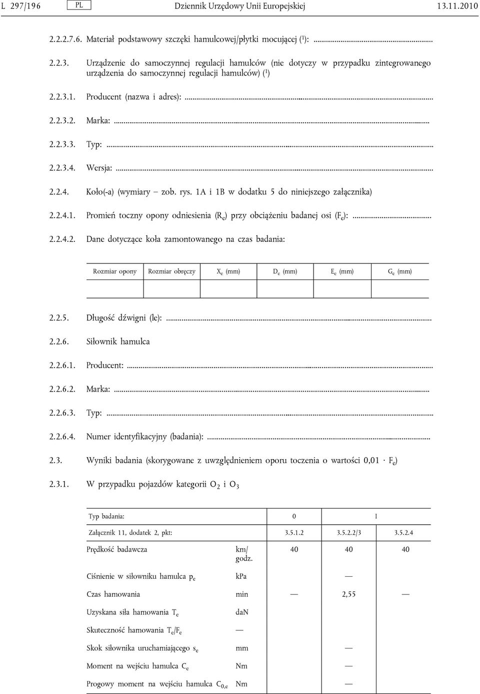 .. 2.2.4.2. Dane dotyczące koła zamontowanego na czas badania: Rozmiar opony Rozmiar obręczy X e (mm) D e (mm) E e (mm) G e (mm) 2.2.5. Długość dźwigni (le):... 2.2.6. Siłownik hamulca 2.2.6.1.