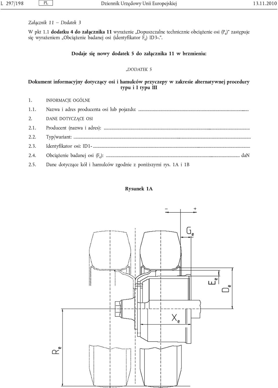 . Dodaje się nowy dodatek 5 do załącznika 11 w brzmieniu: DODATEK 5 Dokument informacyjny dotyczący osi i hamulców przyczepy w zakresie alternatywnej procedury typu i I typu III 1.