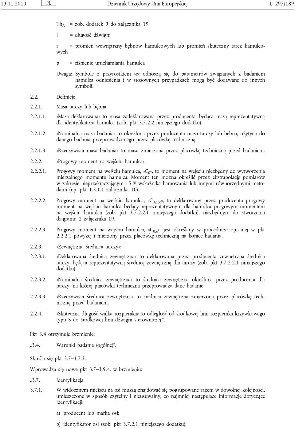 przyrostkiem»e«odnoszą się do parametrów związanych z badaniem hamulca odniesienia i w stosownych przypadkach mogą być dodawane do innych symboli. 2.2. Definicje 2.2.1.