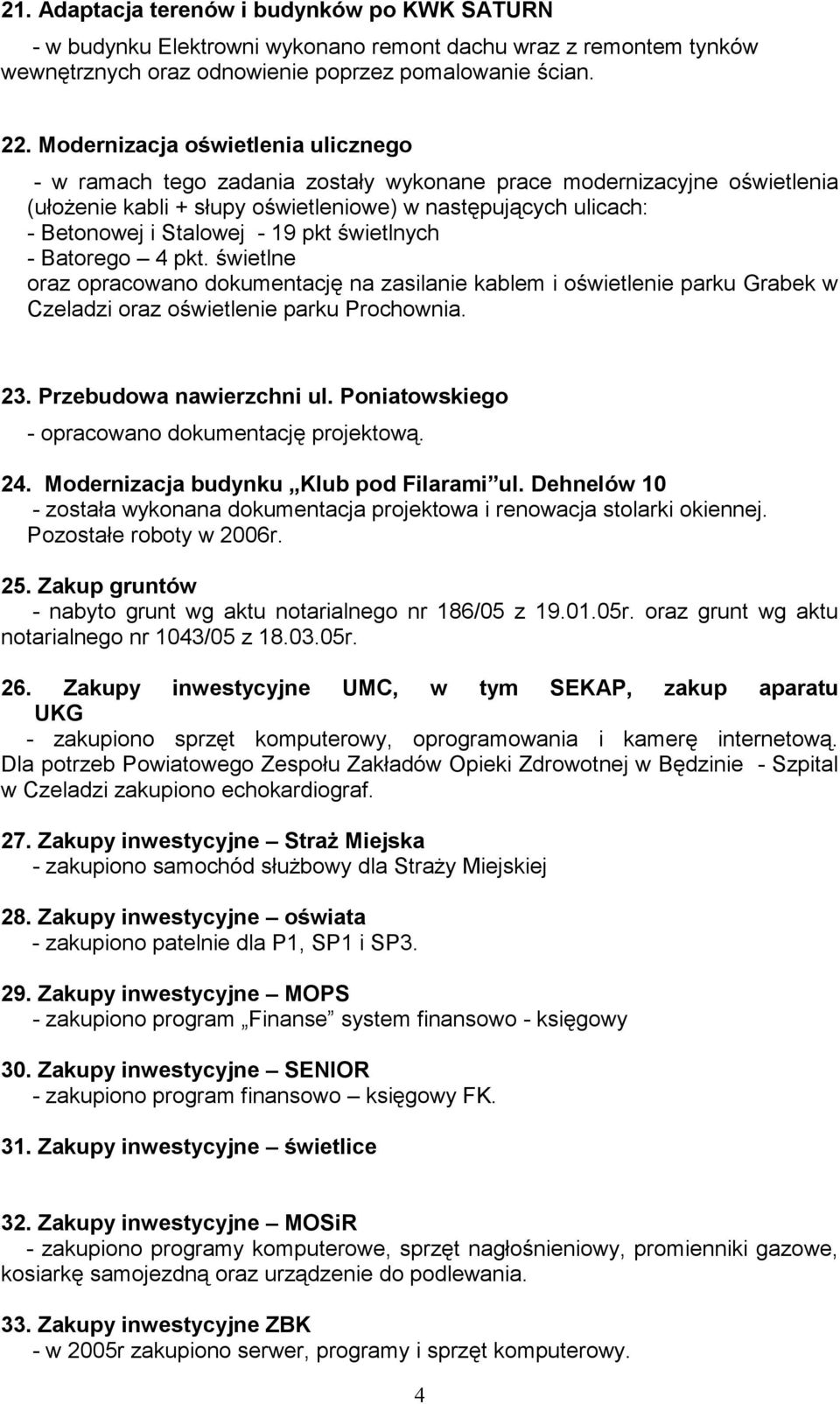 19 pkt świetlnych - Batorego 4 pkt. świetlne oraz opracowano dokumentację na zasilanie kablem i oświetlenie parku Grabek w Czeladzi oraz oświetlenie parku Prochownia. 23. Przebudowa nawierzchni ul.