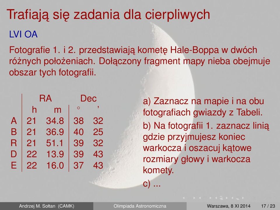 9 39 43 E 22 16.0 37 43 a) Zaznacz na mapie i na obu fotografiach gwiazdy z Tabeli. b) Na fotografii 1.