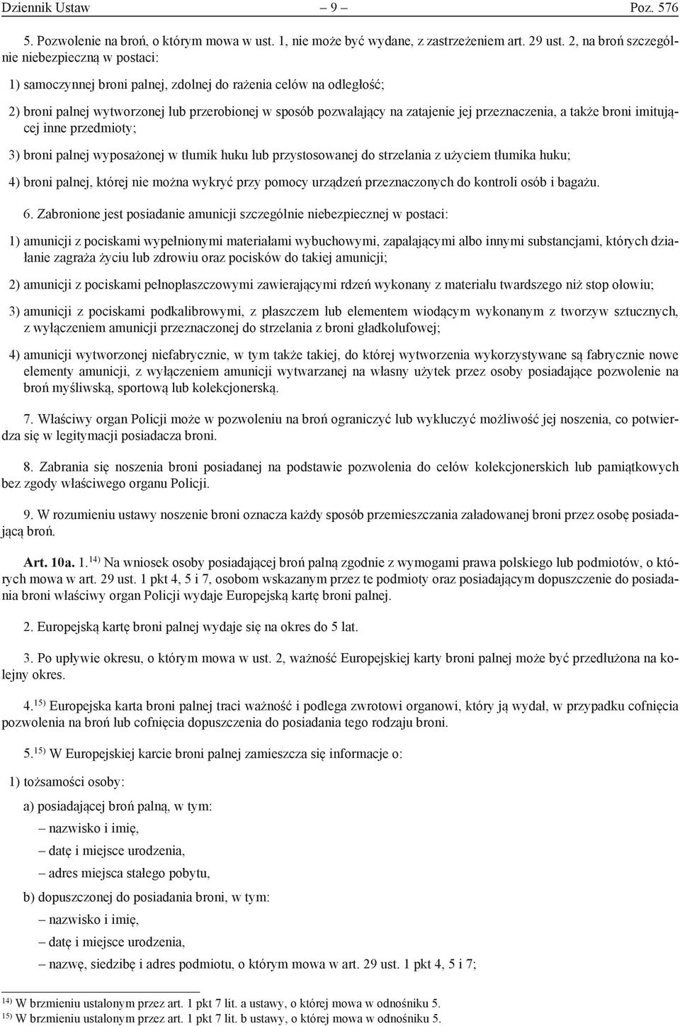 przeznaczenia, a także broni imitującej inne przedmioty; 3) broni palnej wyposażonej w tłumik huku lub przystosowanej do strzelania z użyciem tłumika huku; 4) broni palnej, której nie można wykryć