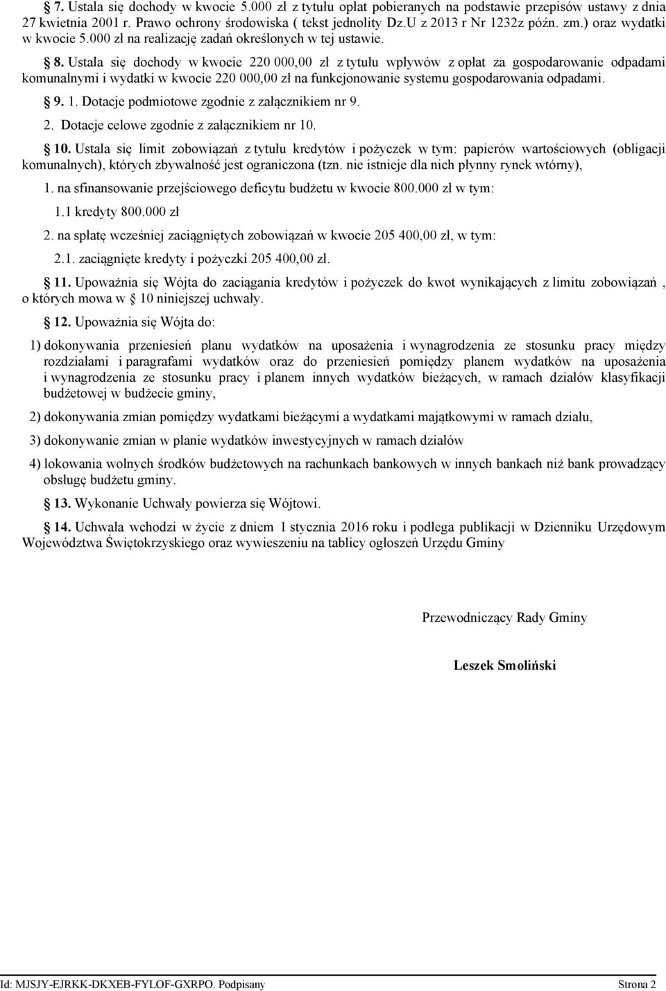 Ustala się dochody w kwocie 220 000,00 zł z tytułu wpływów z opłat za gospodarowanie odpadami komunalnymi i wydatki w kwocie 220 000,00 zł na funkcjonowanie systemu gospodarowania odpadami. 9. 1.