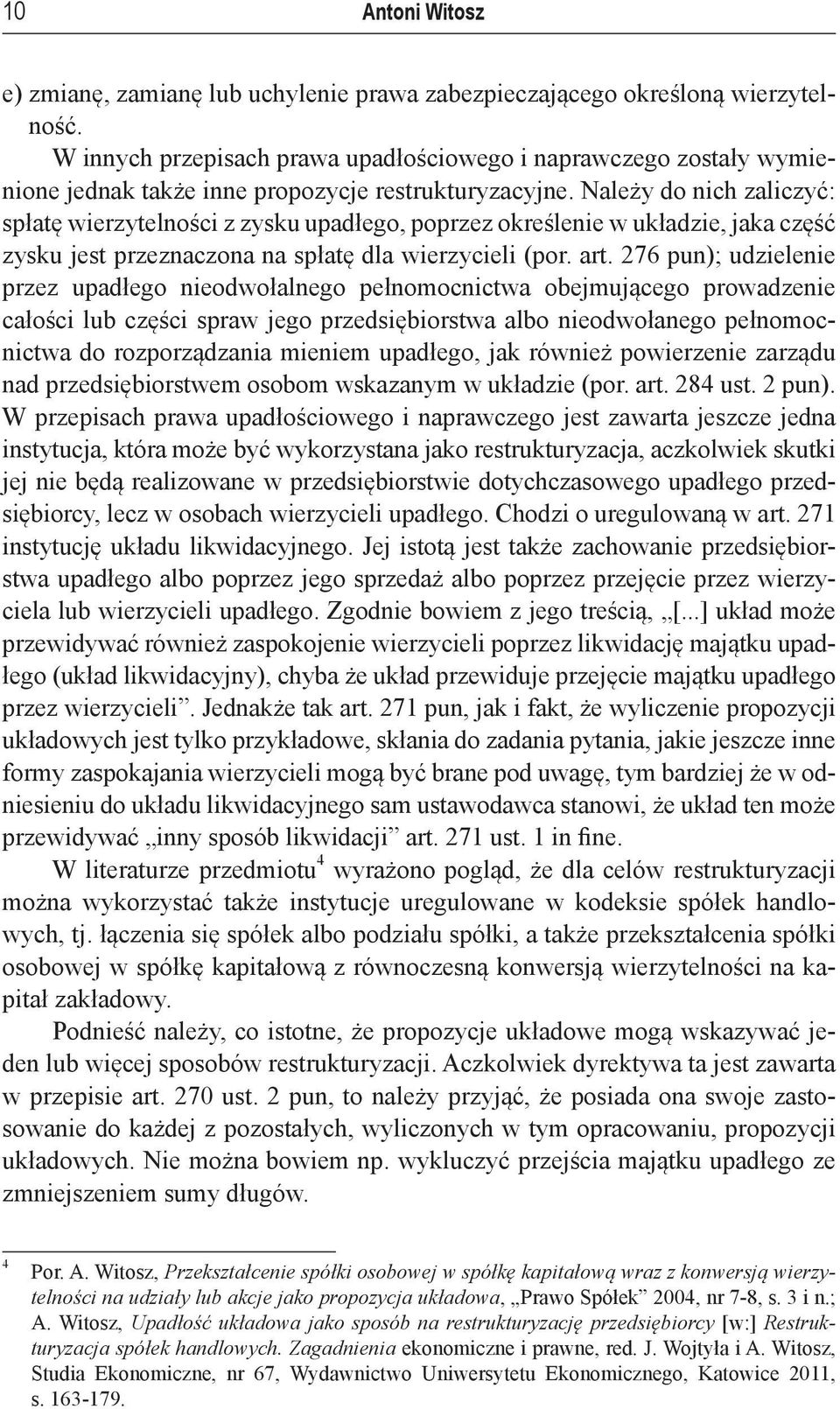 Należy do nich zaliczyć: spłatę wierzytelności z zysku upadłego, poprzez określenie w układzie, jaka część zysku jest przeznaczona na spłatę dla wierzycieli (por. art.