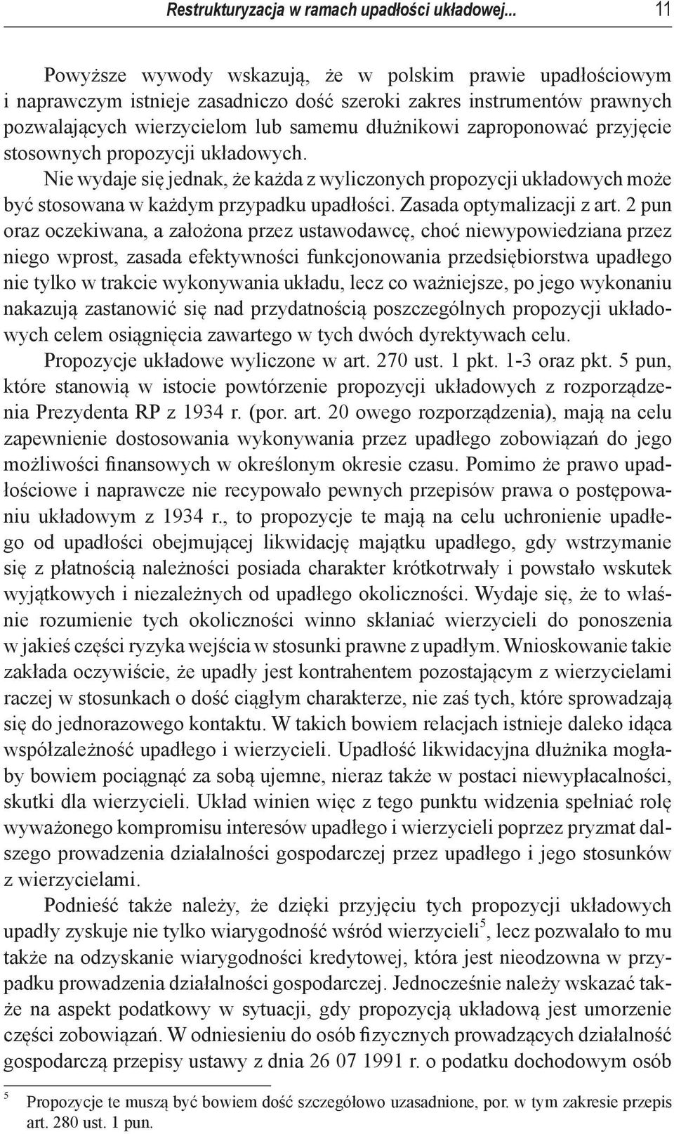 zaproponować przyjęcie stosownych propozycji układowych. Nie wydaje się jednak, że każda z wyliczonych propozycji układowych może być stosowana w każdym przypadku upadłości.