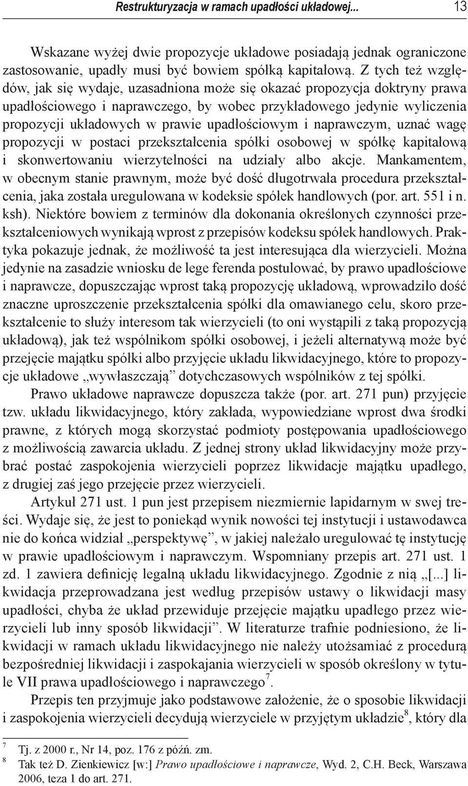 upadłościowym i naprawczym, uznać wagę propozycji w postaci przekształcenia spółki osobowej w spółkę kapitałową i skonwertowaniu wierzytelności na udziały albo akcje.