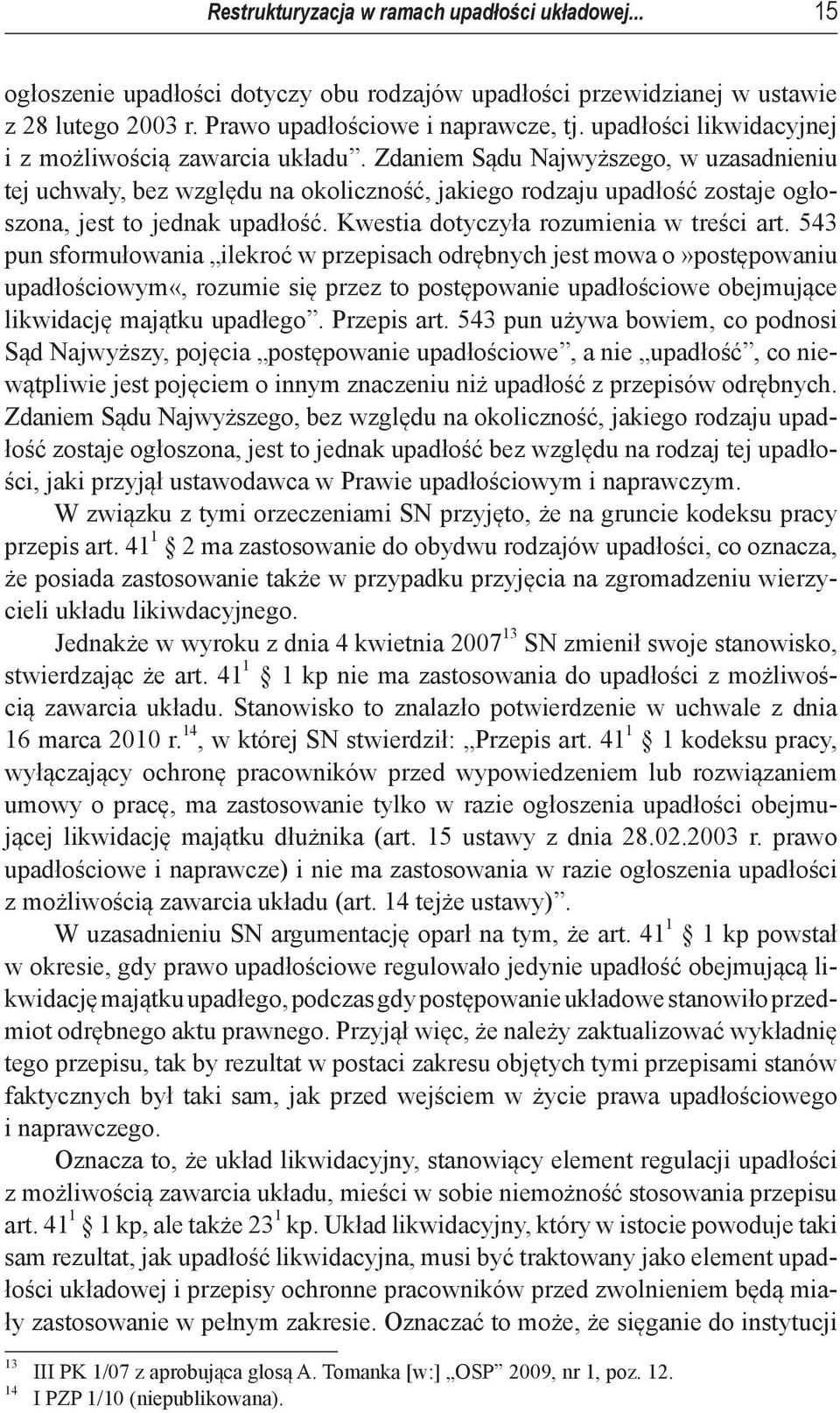 Zdaniem Sądu Najwyższego, w uzasadnieniu tej uchwały, bez względu na okoliczność, jakiego rodzaju upadłość zostaje ogłoszona, jest to jednak upadłość. Kwestia dotyczyła rozumienia w treści art.