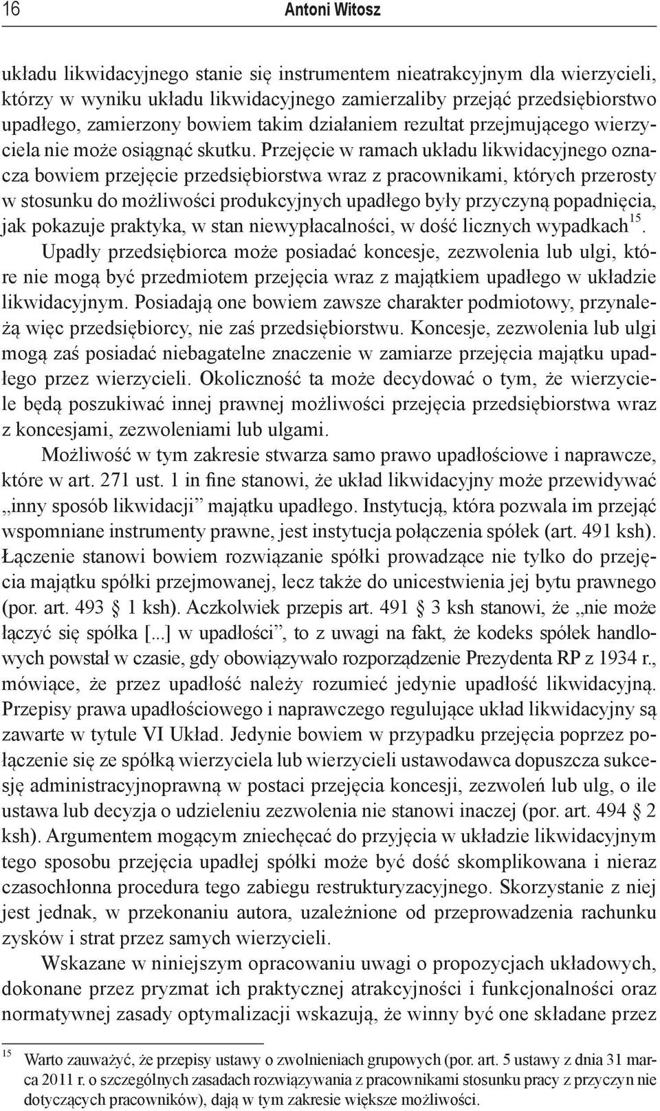 Przejęcie w ramach układu likwidacyjnego oznacza bowiem przejęcie przedsiębiorstwa wraz z pracownikami, których przerosty w stosunku do możliwości produkcyjnych upadłego były przyczyną popadnięcia,