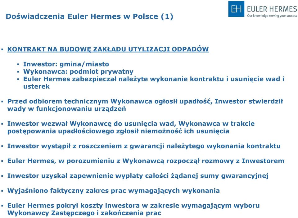 postępowania upadłościowego zgłosił niemożność ich usunięcia Inwestor wystąpił z roszczeniem z gwarancji należytego wykonania kontraktu Euler Hermes, w porozumieniu z Wykonawcą rozpoczął rozmowy z