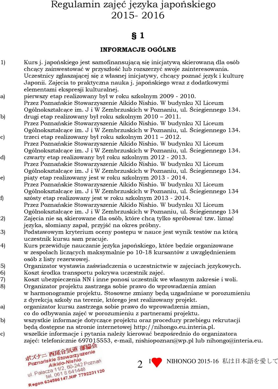 Uczestnicy zgłaszającej się z własnej inicjatywy, chcący poznać język i kulturę Japonii. Zajęcia to praktyczna nauka j. japońskiego wraz z dodatkowymi elementami ekspresji kulturalnej.