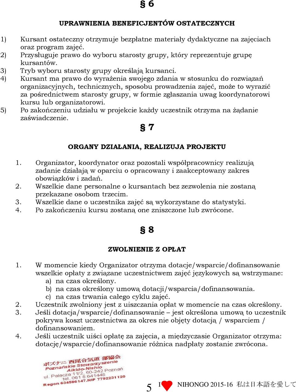 4) Kursant ma prawo do wyraŝenia swojego zdania w stosunku do rozwiązań organizacyjnych, technicznych, sposobu prowadzenia zajęć, moŝe to wyrazić za pośrednictwem starosty grupy, w formie zgłaszania