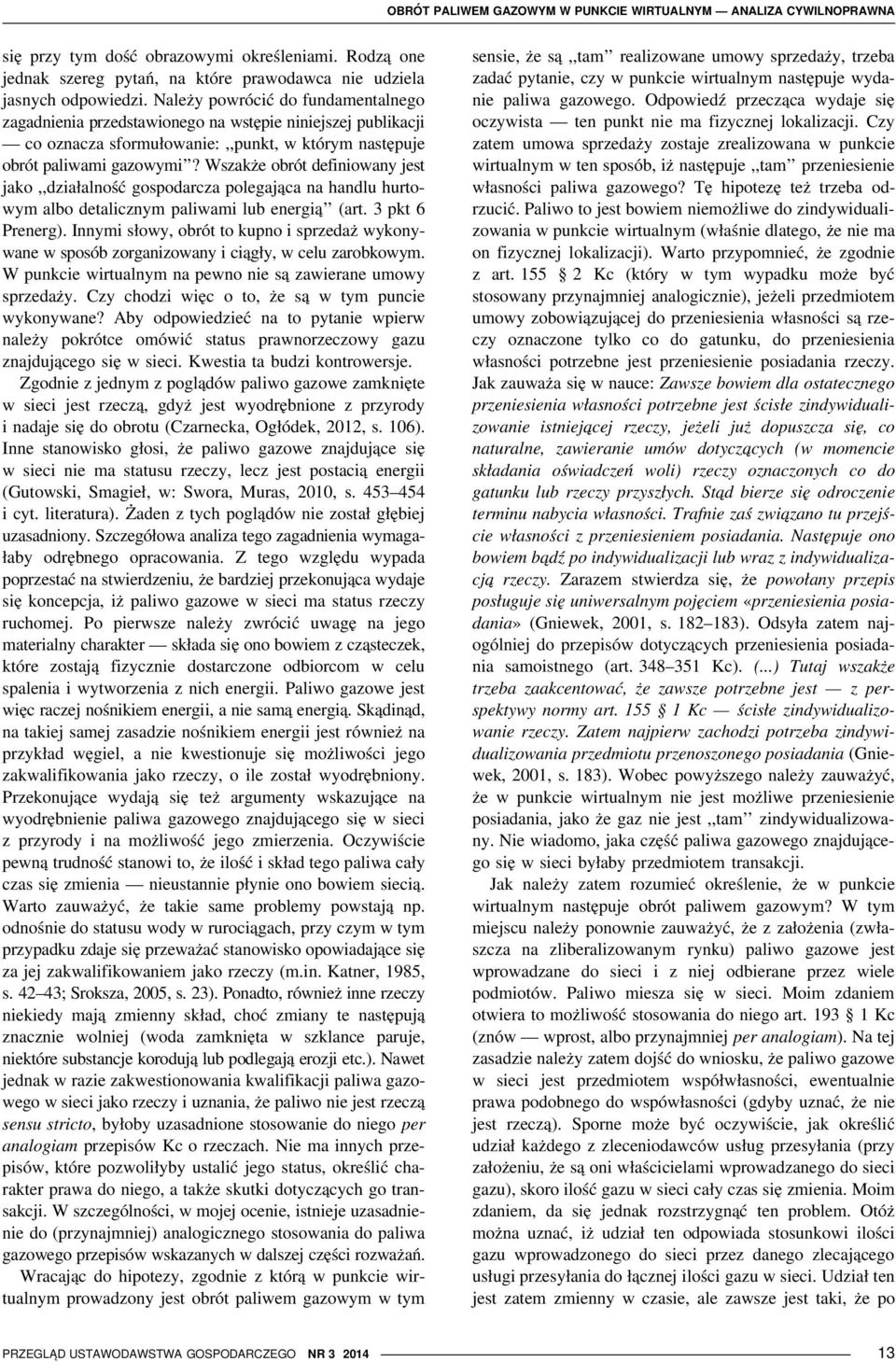 Wszakże obrót definiowany jest jako,,działalność gospodarcza polegająca na handlu hurtowym albo detalicznym paliwami lub energią (art. 3 pkt 6 Prenerg).