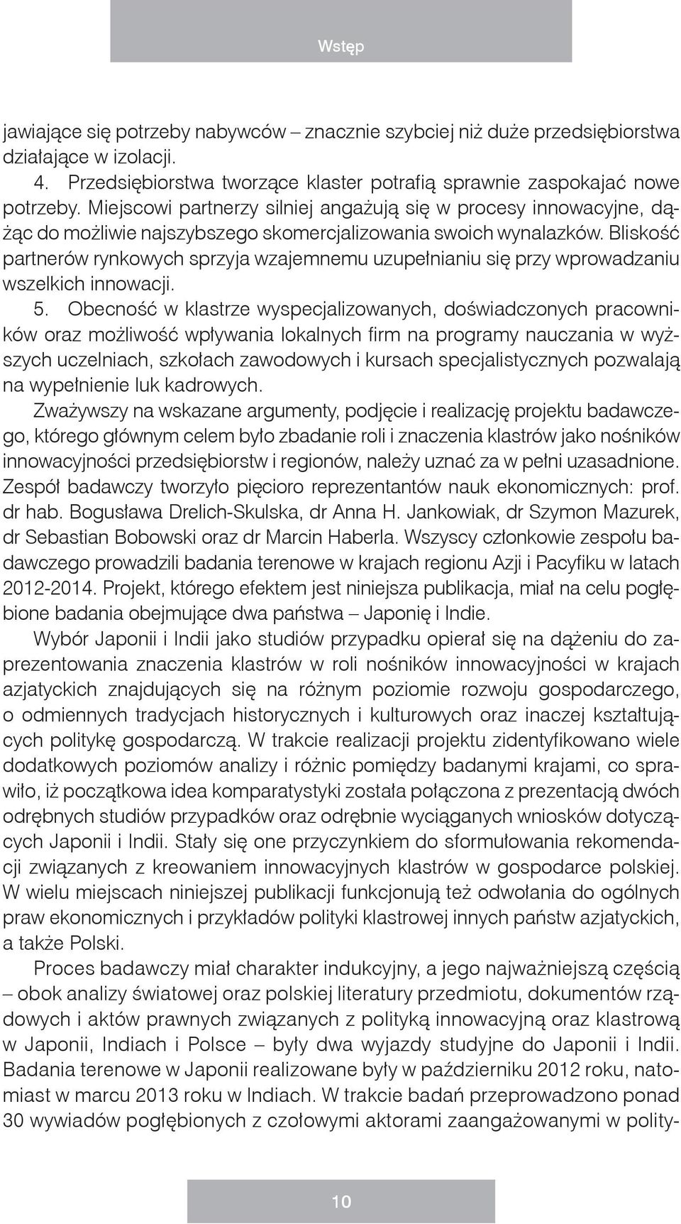 Bliskość partnerów rynkowych sprzyja wzajemnemu uzupełnianiu się przy wprowadzaniu wszelkich innowacji. 5.