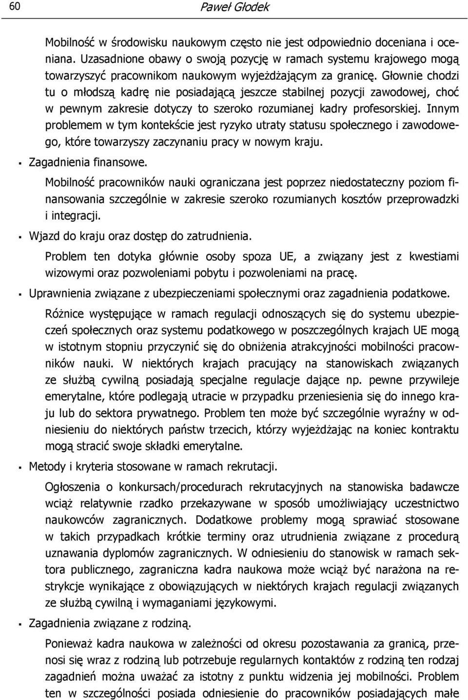 Głownie chodzi tu o młodszą kadrę nie posiadającą jeszcze stabilnej pozycji zawodowej, choć w pewnym zakresie dotyczy to szeroko rozumianej kadry profesorskiej.