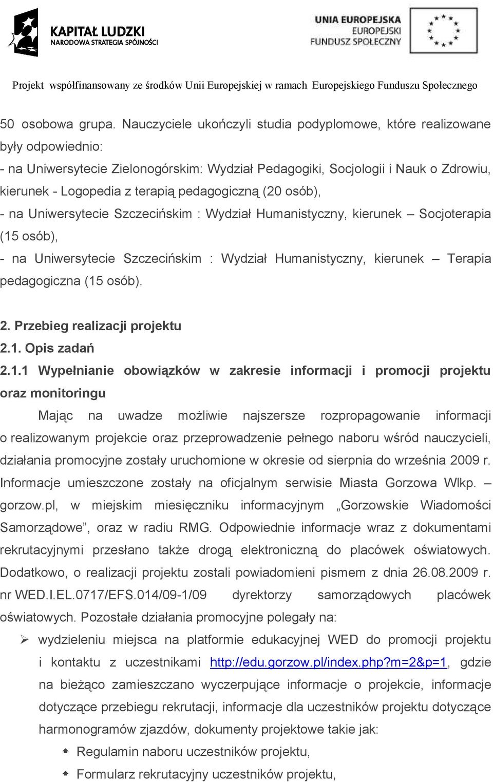 pedagogiczną (20 osób), - na Uniwersytecie Szczecińskim : Wydział Humanistyczny, kierunek Socjoterapia (15 osób), - na Uniwersytecie Szczecińskim : Wydział Humanistyczny, kierunek Terapia