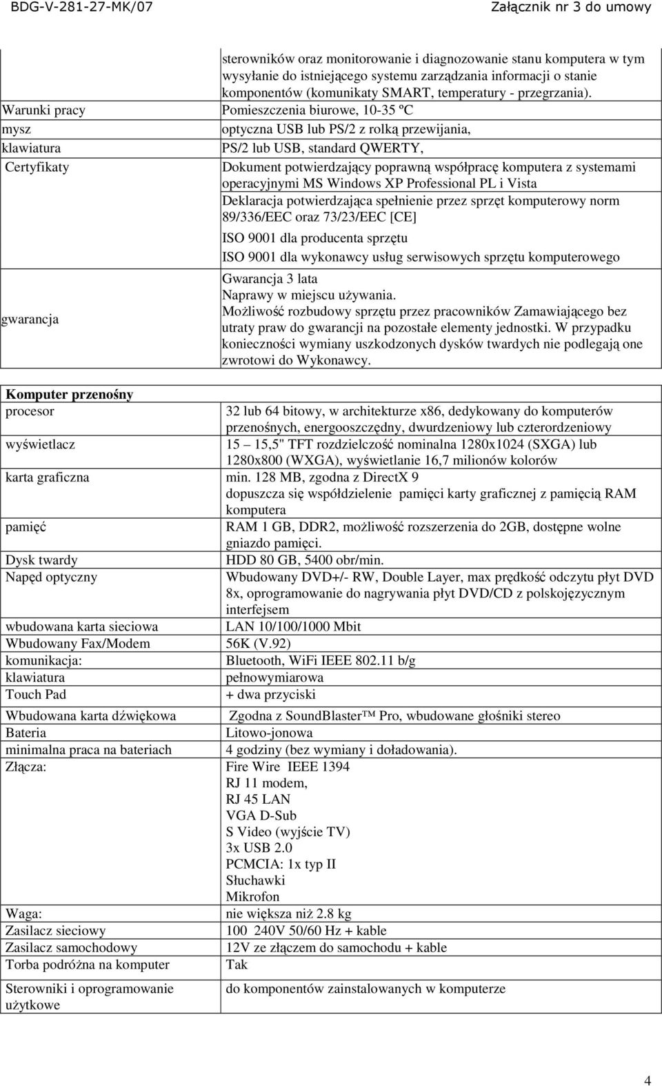 komputera z systemami operacyjnymi MS Windows XP Professional PL i Vista Deklaracja potwierdzająca spełnienie przez sprzęt komputerowy norm 89/336/EEC oraz 73/23/EEC [CE] gwarancja Komputer przenośny