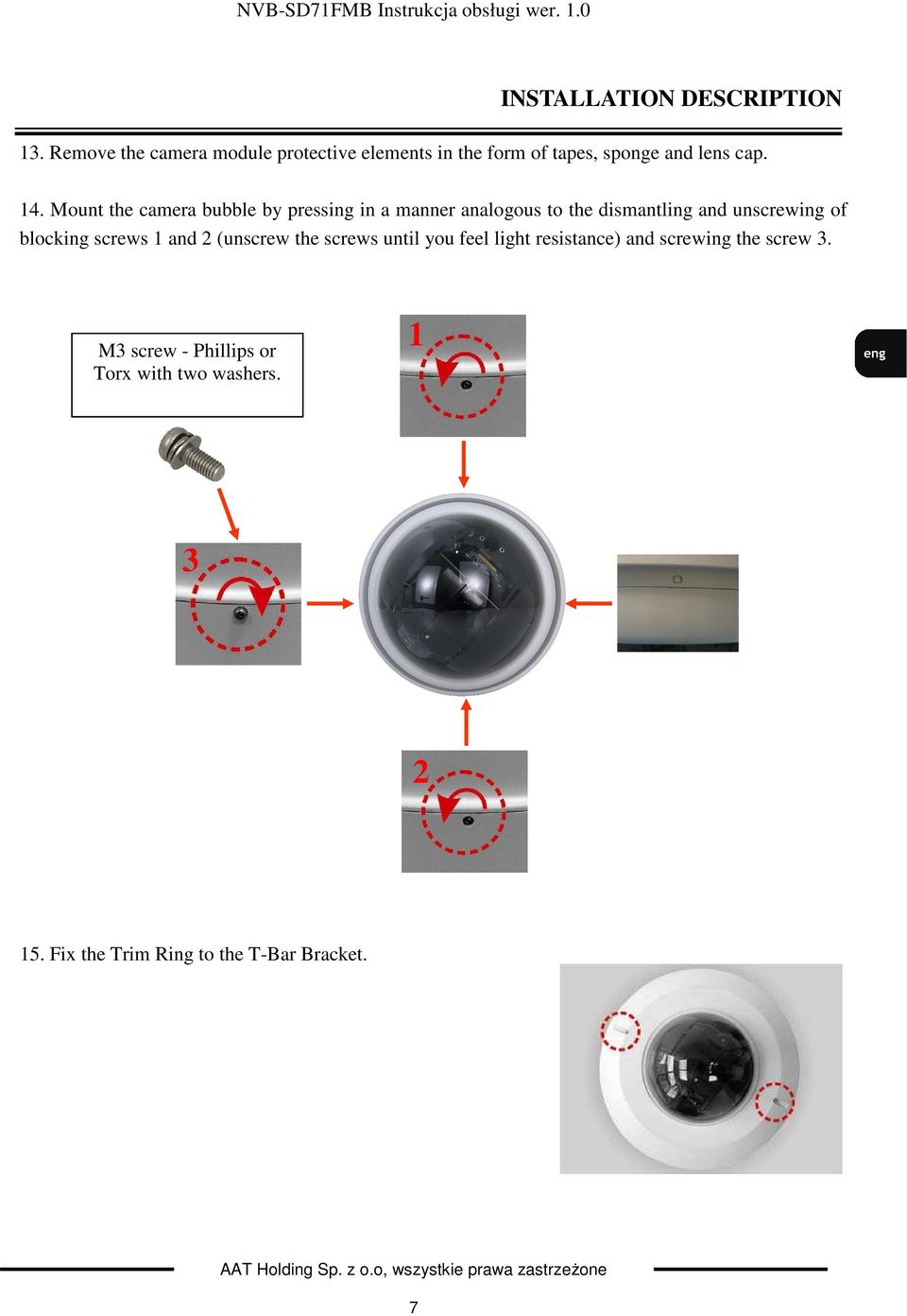 Mount the camera bubble by pressing in a manner analogous to the dismantling and unscrewing of blocking