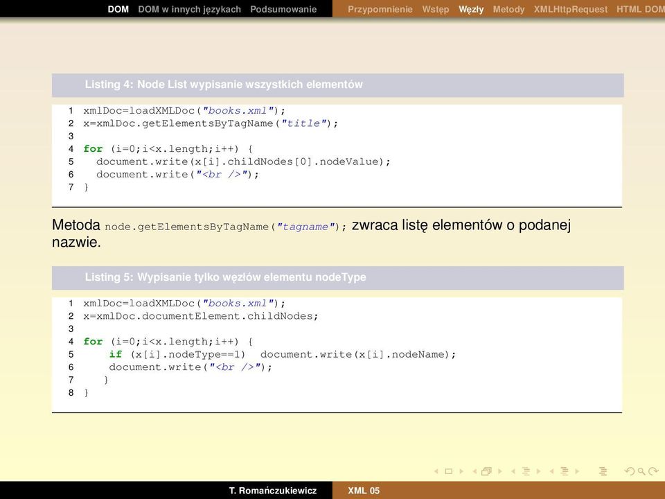 write("<br />"); 7 } Metoda node.getelementsbytagname("tagname"); zwraca listę elementów o podanej nazwie.