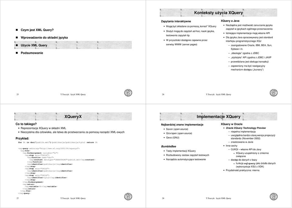 języka Java opracowywany jest standard interfejsu programistycznego XQJ zaangażowane Oracle, IBM, BEA, Sun, Sybase i in.