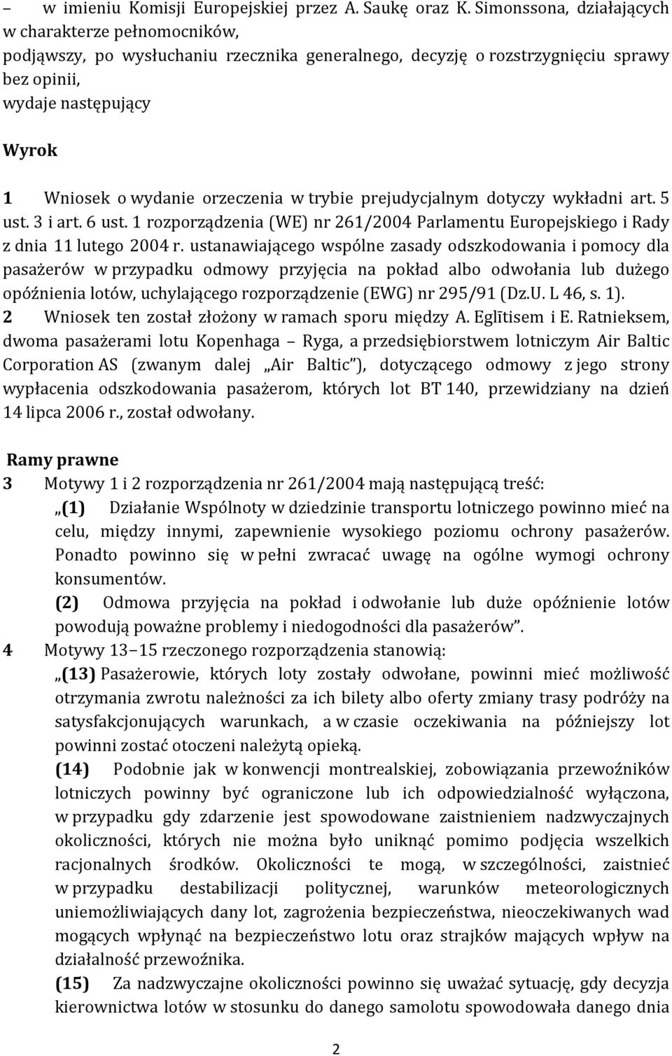 orzeczenia w trybie prejudycjalnym dotyczy wykładni art. 5 ust. 3 i art. 6 ust. 1 rozporządzenia (WE) nr 261/2004 Parlamentu Europejskiego i Rady z dnia 11 lutego 2004 r.