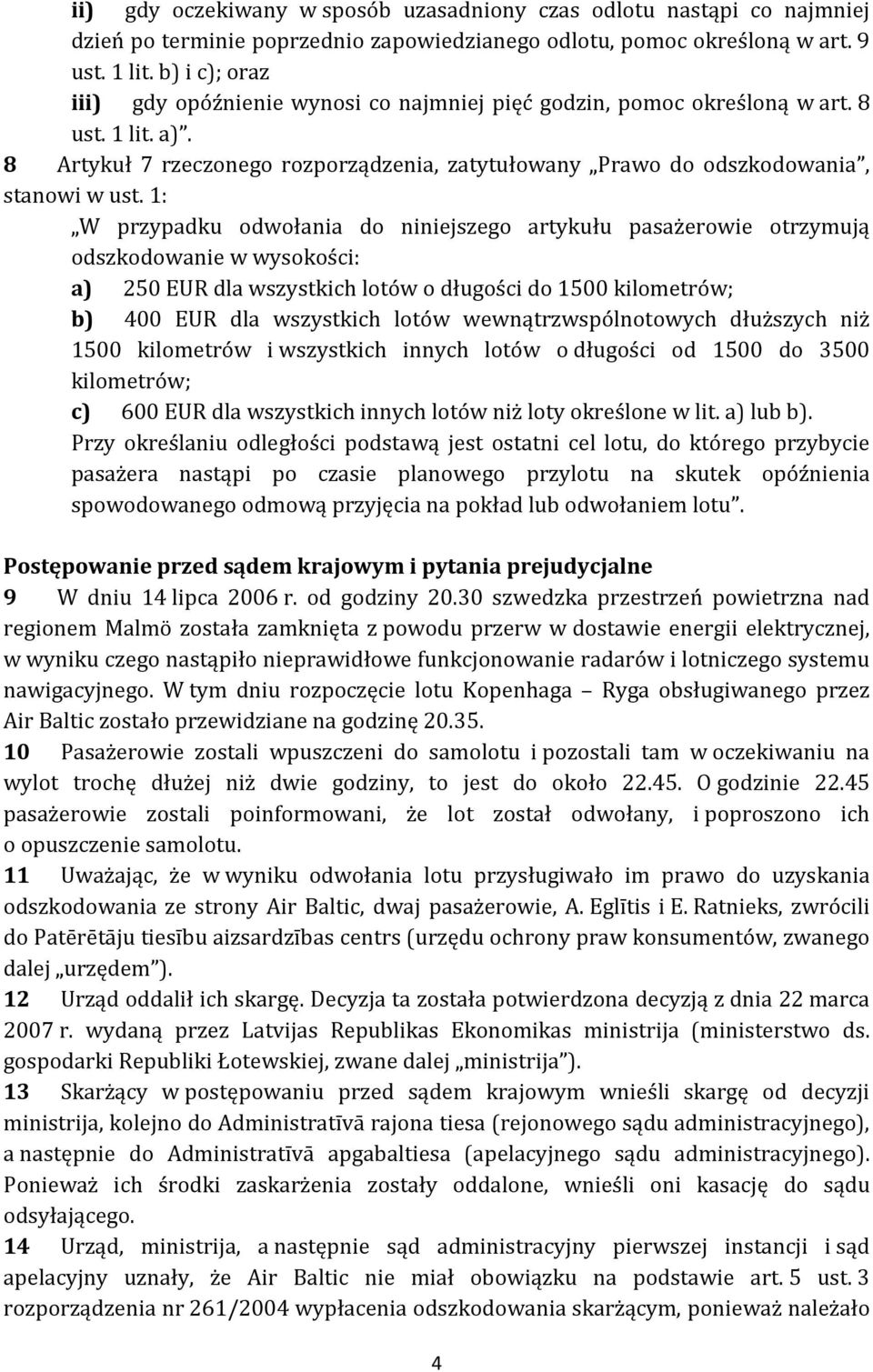 1: W przypadku odwołania do niniejszego artykułu pasażerowie otrzymują odszkodowanie w wysokości: a) 250 EUR dla wszystkich lotów o długości do 1500 kilometrów; b) 400 EUR dla wszystkich lotów