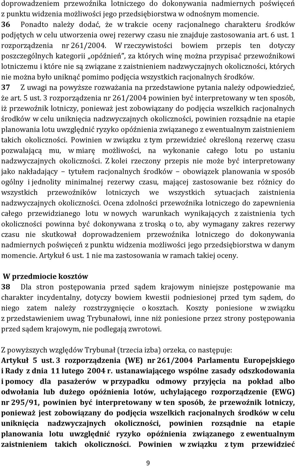 W rzeczywistości bowiem przepis ten dotyczy poszczególnych kategorii opóźnień, za których winę można przypisać przewoźnikowi lotniczemu i które nie są związane z zaistnieniem nadzwyczajnych