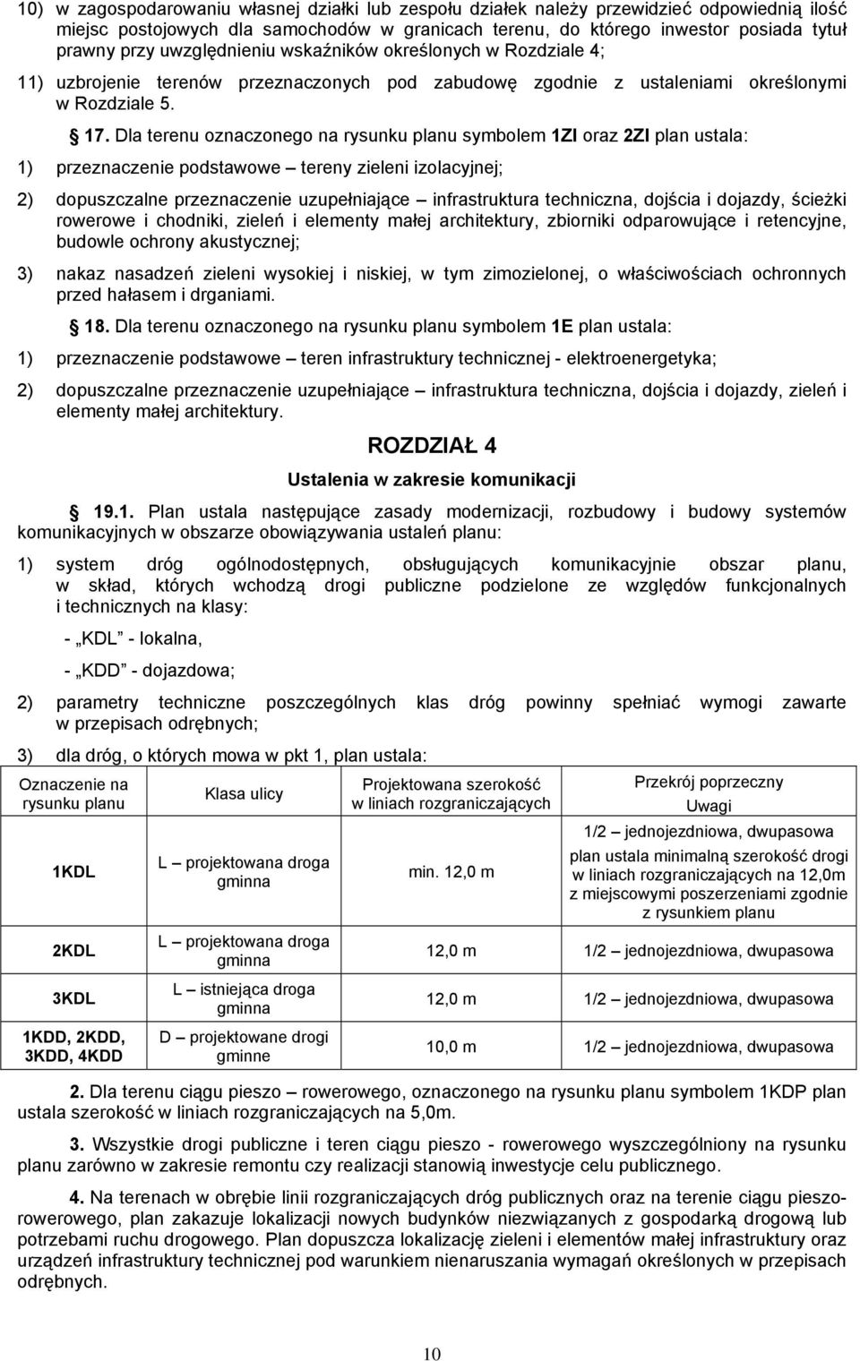 Dla terenu oznaczonego na rysunku planu symbolem 1ZI oraz 2ZI plan ustala: 1) przeznaczenie podstawowe tereny zieleni izolacyjnej; 2) dopuszczalne przeznaczenie uzupełniające infrastruktura