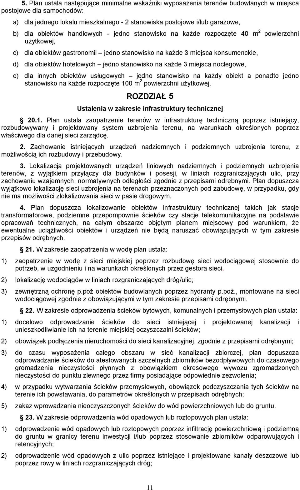 stanowisko na każde 3 miejsca noclegowe, e) dla innych obiektów usługowych jedno stanowisko na każdy obiekt a ponadto jedno stanowisko na każde rozpoczęte 100 m 2 powierzchni użytkowej.