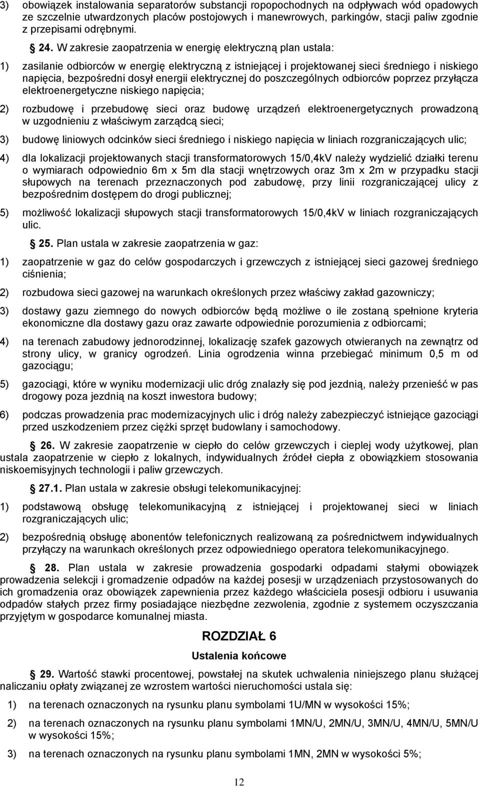 W zakresie zaopatrzenia w energię elektryczną plan ustala: 1) zasilanie odbiorców w energię elektryczną z istniejącej i projektowanej sieci średniego i niskiego napięcia, bezpośredni dosył energii