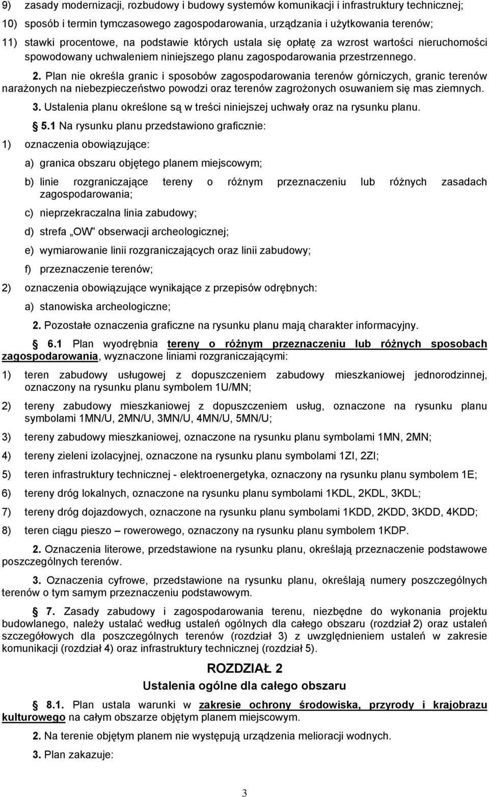 Plan nie określa granic i sposobów zagospodarowania terenów górniczych, granic terenów narażonych na niebezpieczeństwo powodzi oraz terenów zagrożonych osuwaniem się mas ziemnych. 3.