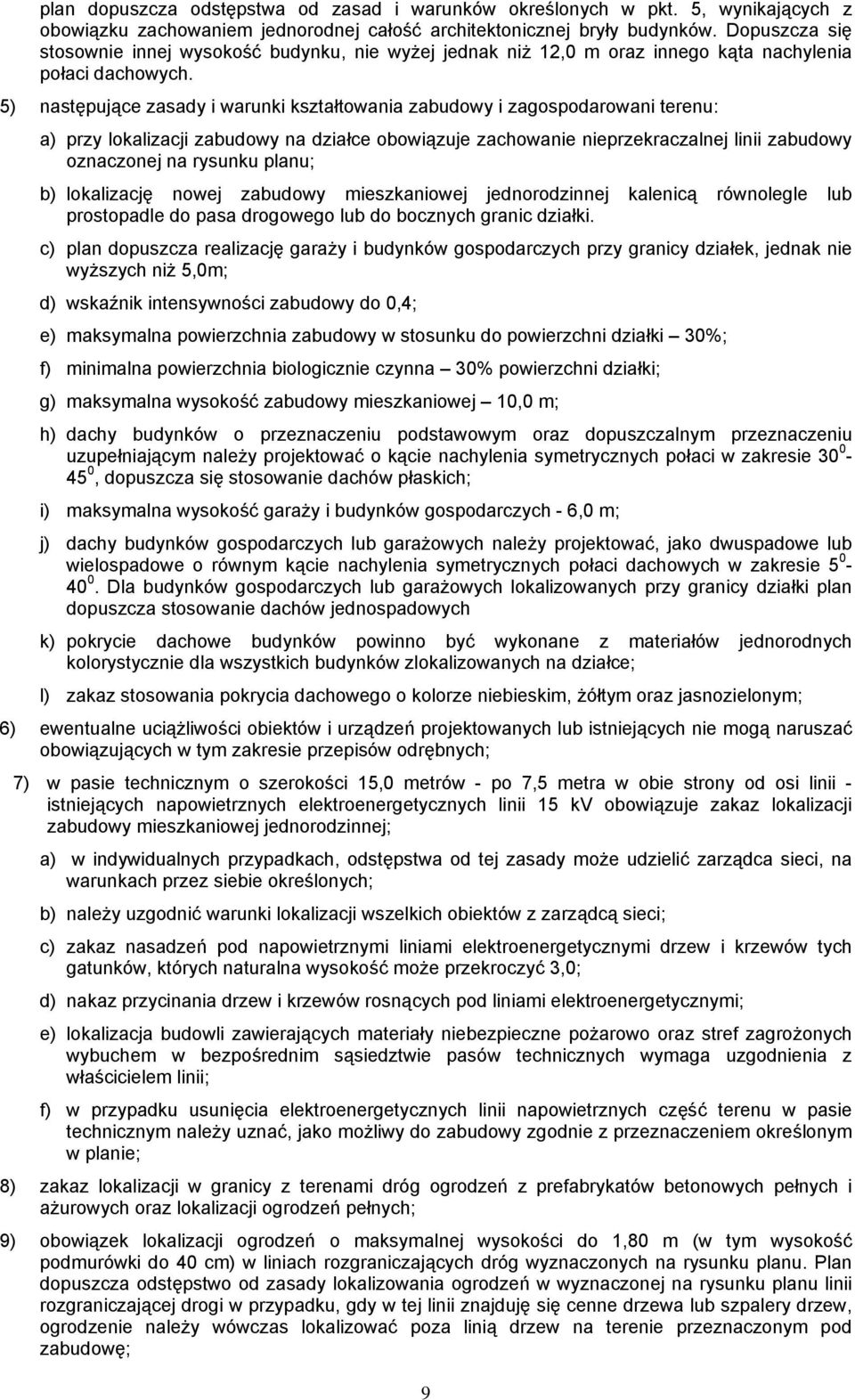 5) następujące zasady i warunki kształtowania zabudowy i zagospodarowani terenu: a) przy lokalizacji zabudowy na działce obowiązuje zachowanie nieprzekraczalnej linii zabudowy oznaczonej na rysunku