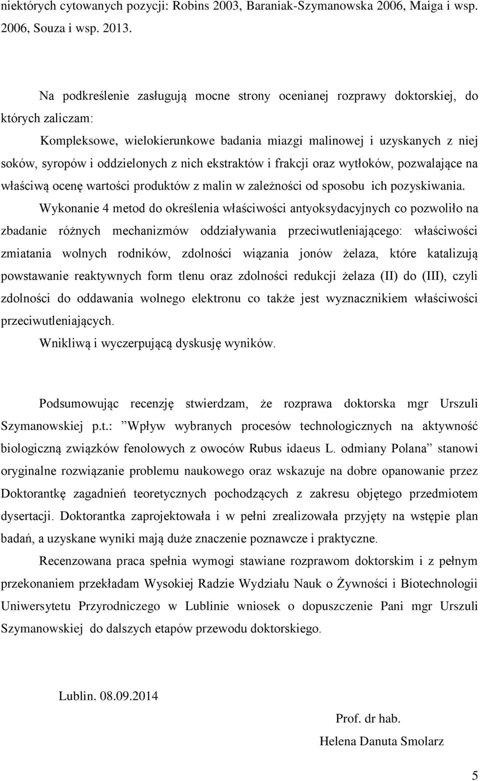 nich ekstraktów i frakcji oraz wytłoków, pozwalające na właściwą ocenę wartości produktów z malin w zależności od sposobu ich pozyskiwania.