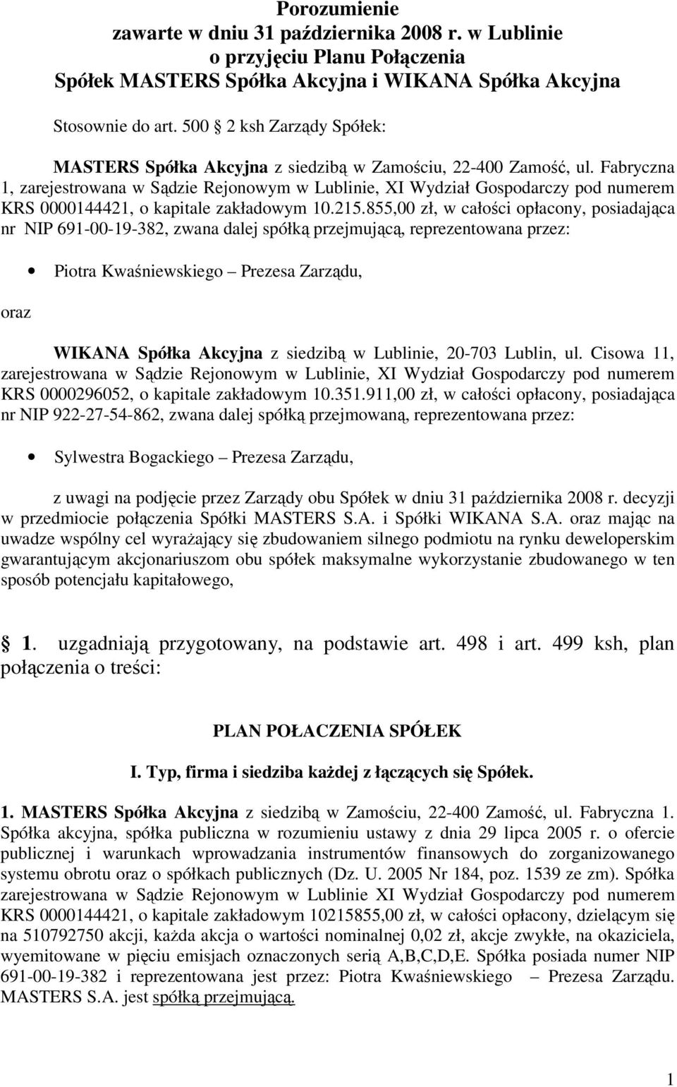 Fabryczna 1, zarejestrowana w Sądzie Rejonowym w Lublinie, XI Wydział Gospodarczy pod numerem KRS 0000144421, o kapitale zakładowym 10.215.