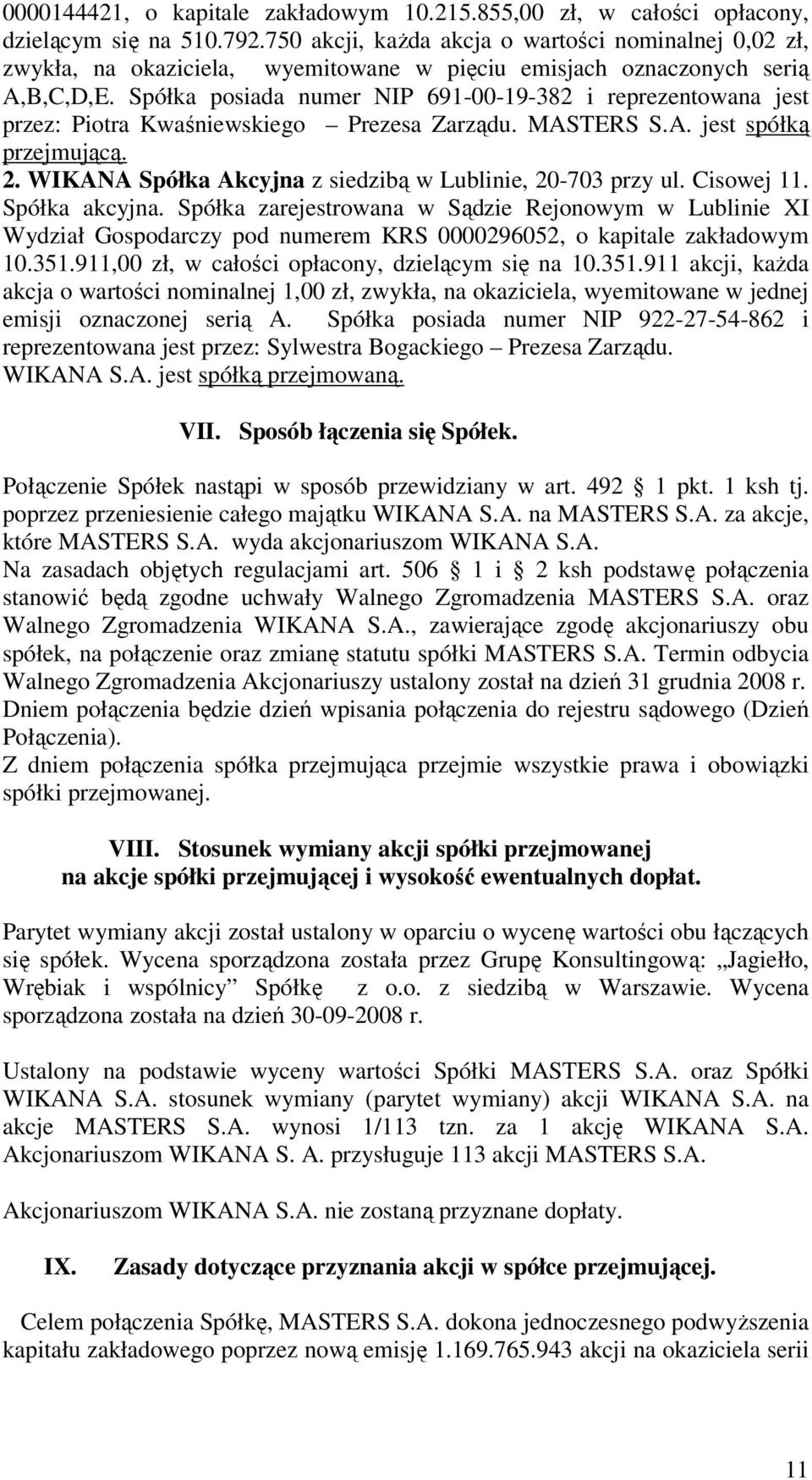 Spółka posiada numer NIP 691-00-19-382 i reprezentowana jest przez: Piotra Kwaśniewskiego Prezesa Zarządu. MASTERS S.A. jest spółką przejmującą. 2.