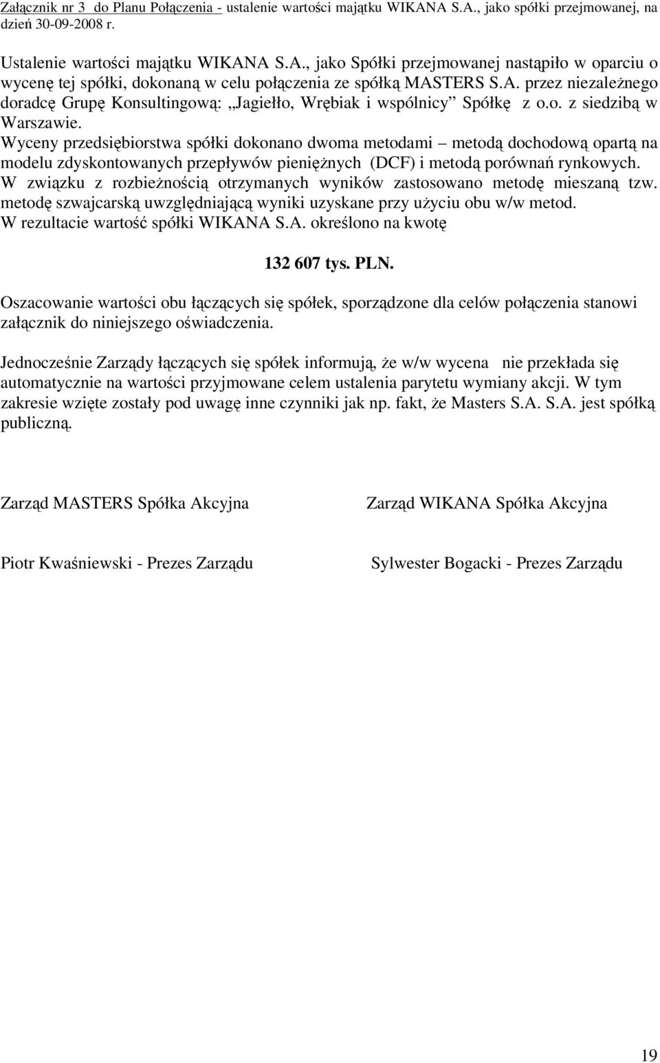 Wyceny przedsiębiorstwa spółki dokonano dwoma metodami metodą dochodową opartą na modelu zdyskontowanych przepływów pieniężnych (DCF) i metodą porównań rynkowych.