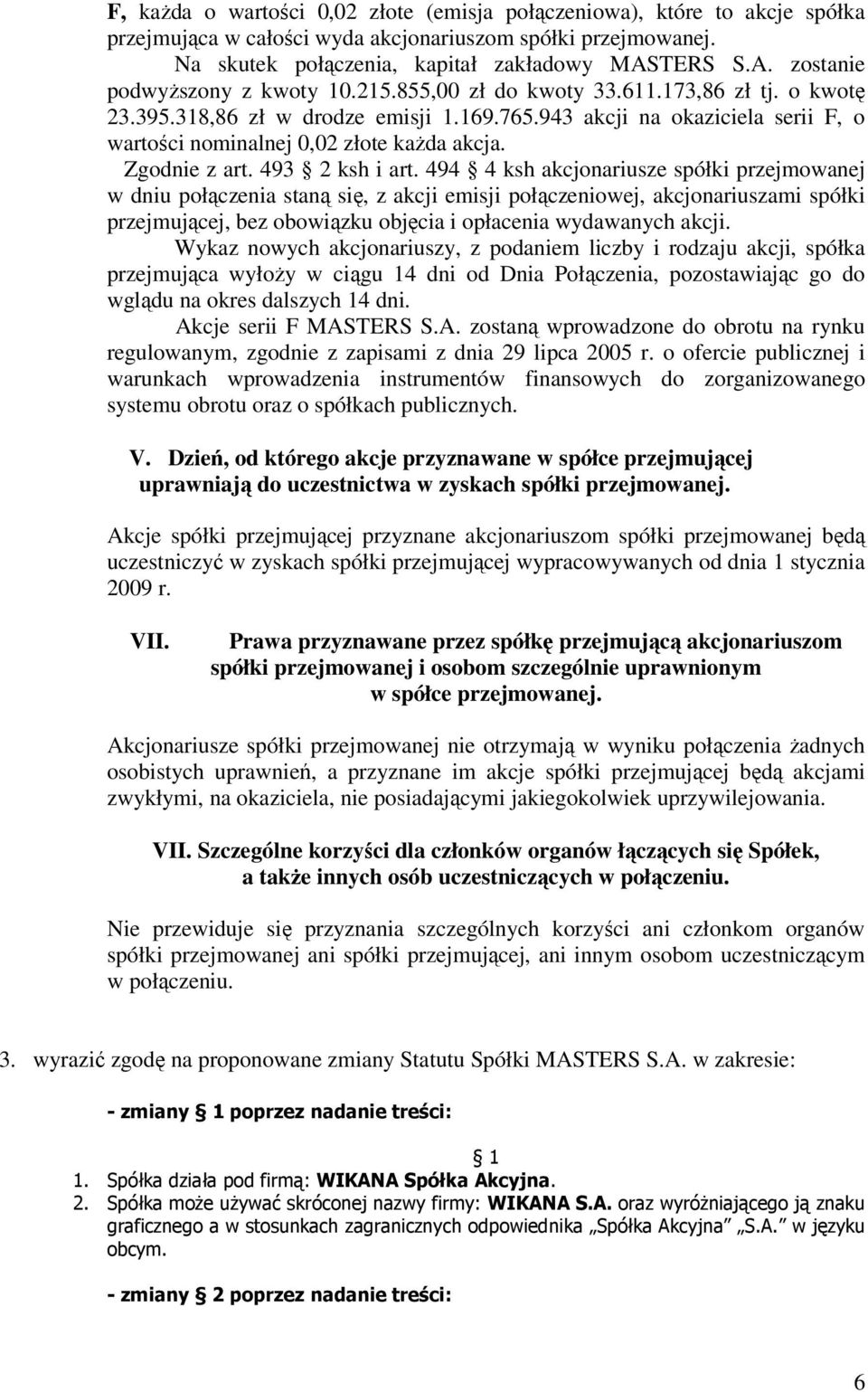 943 akcji na okaziciela serii F, o wartości nominalnej 0,02 złote każda akcja. Zgodnie z art. 493 2 ksh i art.